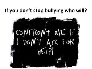 If you don’t stop bullying who will? 