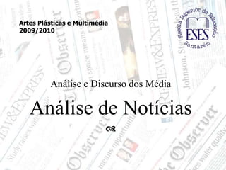 Artes Plásticas e Multimédia2009/2010 Análise e Discurso dos Média Análise de Notícias  