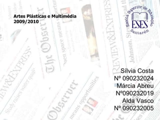 Artes Plásticas e Multimédia2009/2010Sílvia CostaNº 090232024Márcia AbreuNº090232019Alda VascoNº 090232005
