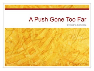 A Push Gone Too Far By Diana Sanchez 