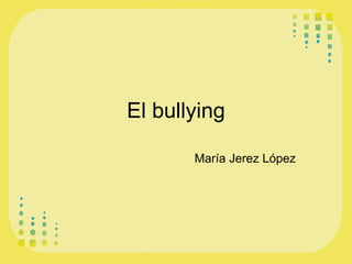 El bullying María Jerez López 