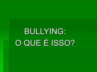 BULLYING: O QUE É ISSO? 