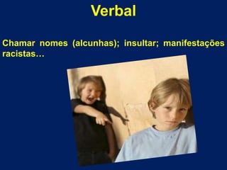 VerbalChamar nomes (alcunhas); insultar; manifestações racistas…