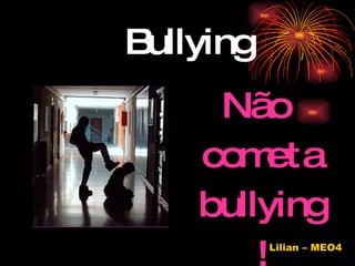 Bullying ,[object Object],Lilian – MEO4 