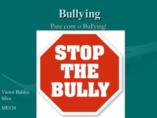 Bullying Pare com o Bullying! Victor Baldez Silva MEO4 