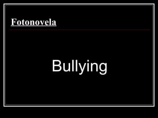 Fotonovela
Bullying
 
