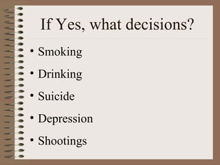 If Yes, what decisions? Smoking Drinking Suicide Depression Shootings 
