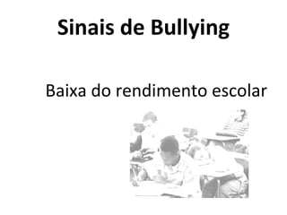 Sinais de Bullying Baixa do rendimento escolar 