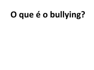 O que é o bullying? 