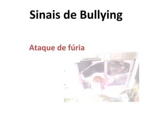 Sinais de Bullying  Ataque de fúria 