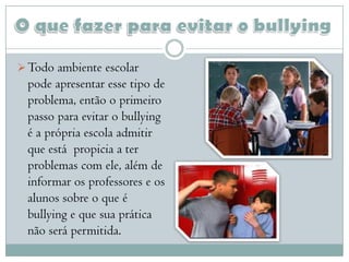 Pessoas que são diferentes uma da outras como no modo de falar, de se vestir, na altura, no peso, entre outros, são um grande alvo para o bullying.ConsequênciasO aluno que sofre bullying começa a ter medo e vergonha de ir à escola, pode abandonar seus estudos, só por se sentir “diferente” dos outros. Bullying com agressão física ou moral?As duas formas de agressões são graves, mais a agressão física é pior que a agressão moral, pois a moral só fica em xingamentos e fofocas já a agressão física a pessoa é agredida fisicamente podendo causar grandes ferimentos e lesões.
