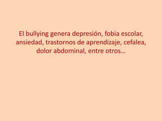 El bullying genera depresión, fobia escolar, ansiedad, trastornos de aprendizaje, cefalea, dolor abdominal, entre otros…
