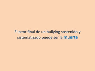 El peor final de un bullying sostenido y sistematizado puede ser la muerte