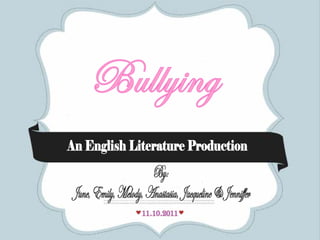 Bullying
 By: June Leung, Emily Ip,
Jacqueline& Jennifer Wong,
 Anastasia Li, Melody Shek
 