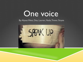 One voice By: Alyssa West, Dea, Lauren, Nada, Trever, Sinyee 