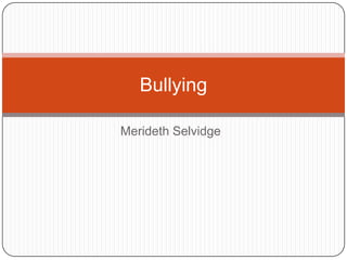 Bullying

Merideth Selvidge
 