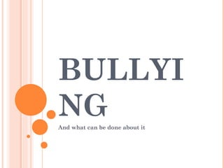 BULLYING   And what can be done about it 