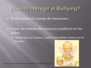     Perfeccionar el manejo de emociones.

       Crear un sistema de creencias positivas en los
        niños.
            “Mejórate a ti mismo y habrá un bribón menos en el
             mundo”.




http://www.eluniversal.com.mx/ciudad/107525.html#Ver%20imagen
 