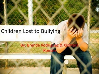 Children Lost to Bullying

        By: Brenda Rodriguez & Xiomara
                    Roman
 