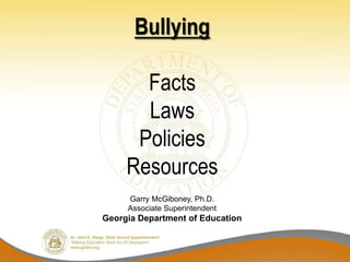 Bullying

       Facts
       Laws
      Policies
     Resources
     Garry McGiboney, Ph.D.
     Associate Superintendent
Georgia Department of Education
 