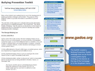 www.gadoe.org


  The GaDOE created a
  Bullying Prevention Toolkit
  webpage that can be found
  a www.gadoe.org by
  clicking on the banner at
  the top of the homepage
  or in the dropdown menu.
 