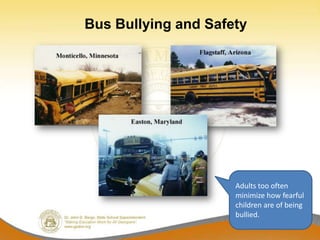 Bus Bullying and Safety




                     Adults too often
                     minimize how fearful
                     children are of being
                     bullied.
 