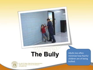 The Bully   Adults too often
            minimize how fearful
            children are of being
            bullied.
 
