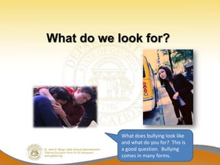 What do we look for?




            What does bullying look like
            and what do you for? This is
            a good question. Bullying
            comes in many forms.
 