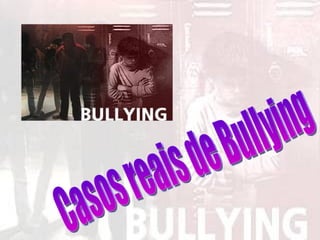 Casos reais de Bullying 