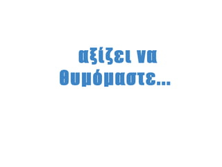 αξίζει να
θυμόμαστε...
 