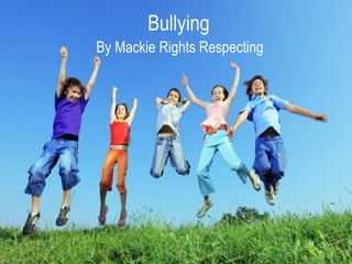Bullying
By Mackie Rights Respecting
 