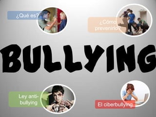¿Cómo
prevenirlo?
Ley anti-
bullying El ciberbullying
¿Qué es?
 