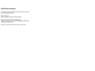 Staff Responsibilities
Do not ignore any signs of bullying in your school. There is a lot to be
said for allowing kids to handle
issues on their own.
And it is important to spend time working with kids
to get them to settle disputes and disagreements.
However, if it doesn’t work, it is time to take charge! Be careful about
not making the situation worse.
Sometimes we punish the whole class and it makes the situation worse.
 