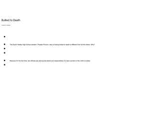 Bullied to Death
35 Rachel's Challenge
●
● The South Hadley High School student, Phoebe Prince’s, story of being bullied to death is different from all the others. Why?
●
●
● Because for the first time, law officials are placing the blame and responsibility of a teen suicide on the victim’s bullies.
●
 