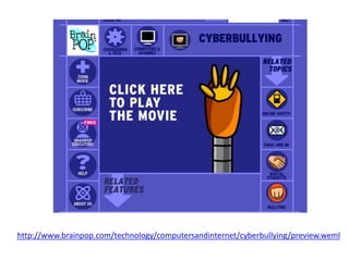 http://www.brainpop.com/technology/computersandinternet/cyberbullying/preview.weml
 