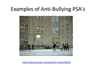 Examples of Anti-Bullying PSA's
http://www.youtube.com/watch?v=nWJut7KQhI4
 