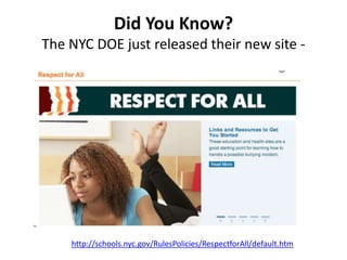 Did You Know?
The NYC DOE just released their new site -
http://schools.nyc.gov/RulesPolicies/RespectforAll/default.htm
 