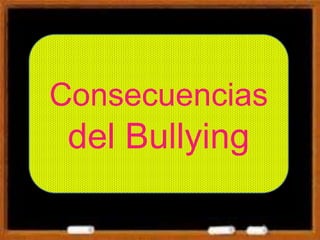 Consecuencias
del Bullying
 