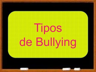 Tipos
de Bullying
 