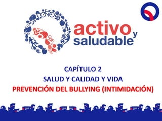 CAPÍTULO 2
SALUD Y CALIDAD Y VIDA
PREVENCIÓN DEL BULLYING (INTIMIDACIÓN)
 