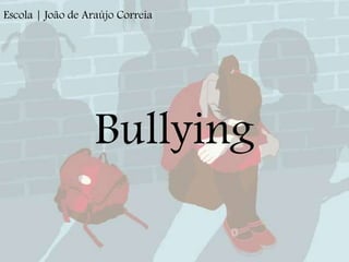 Bullying
Escola | João de Araújo Correia
 