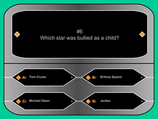 #6 
Which star was bullied as a child? 
A: Tom Cruise B: Britney Spears 
C: Michael Owen D: Jordan 
 