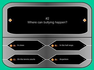 #2 
Where can bullying happen? 
A: In class B: In the hall ways 
C: On the tennis courts D: Anywhere 
 