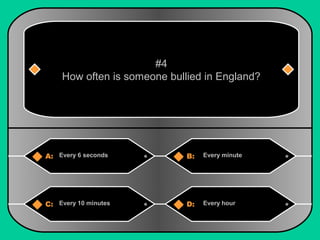 #4 
How often is someone bullied in England? 
A: Every 6 seconds B: Every minute 
C: Every 10 minutes D: Every hour 
 