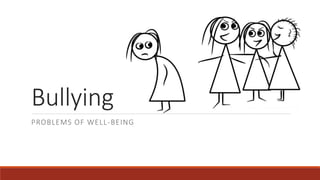 Bullying
PROBLEMS OF WELL-BEING
 