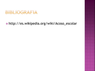  http://es.wikipedia.org/wiki/Acoso_escolar
 