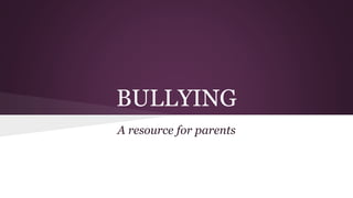 BULLYING
A resource for parents
 