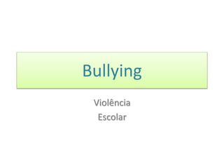 Bullying
Violência
Escolar
 
