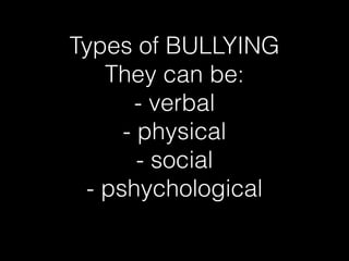 Types of BULLYING
They can be:
- verbal
- physical
- social
- pshychological
 