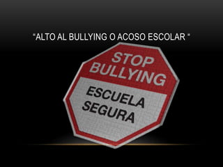 “ALTO AL BULLYING O ACOSO ESCOLAR “
 